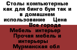 Столы компьютерные как для бинго бум так и в домашнем использование. › Цена ­ 2 300 - Все города Мебель, интерьер » Прочая мебель и интерьеры   . Мурманская обл.,Гаджиево г.